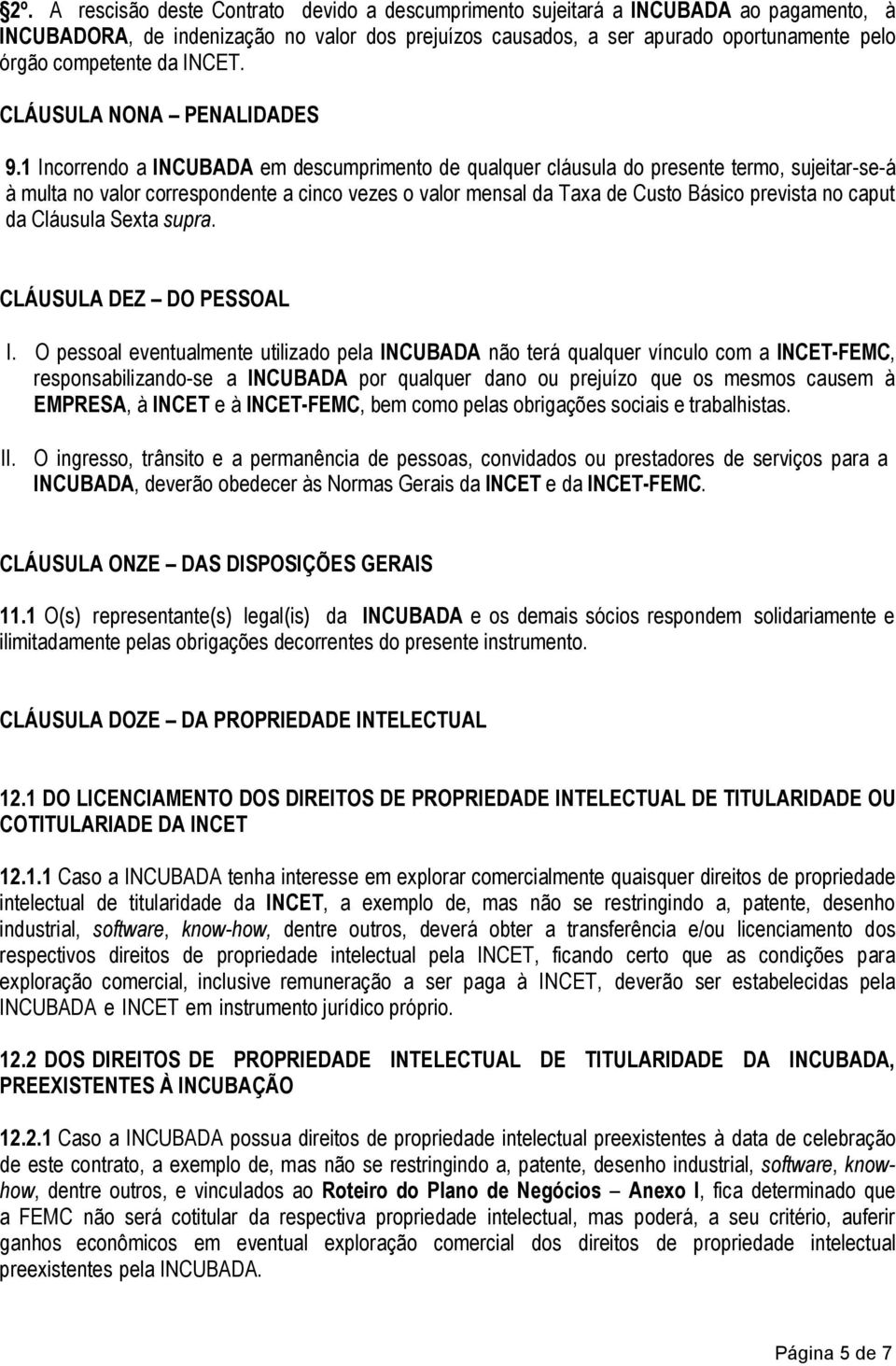 1 Incorrendo a INCUBADA em descumprimento de qualquer cláusula do presente termo, sujeitar-se-á à multa no valor correspondente a cinco vezes o valor mensal da Taxa de Custo Básico prevista no caput