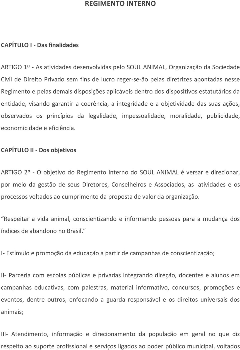 ações, observados os princípios da legalidade, impessoalidade, moralidade, publicidade, economicidade e eficiência.