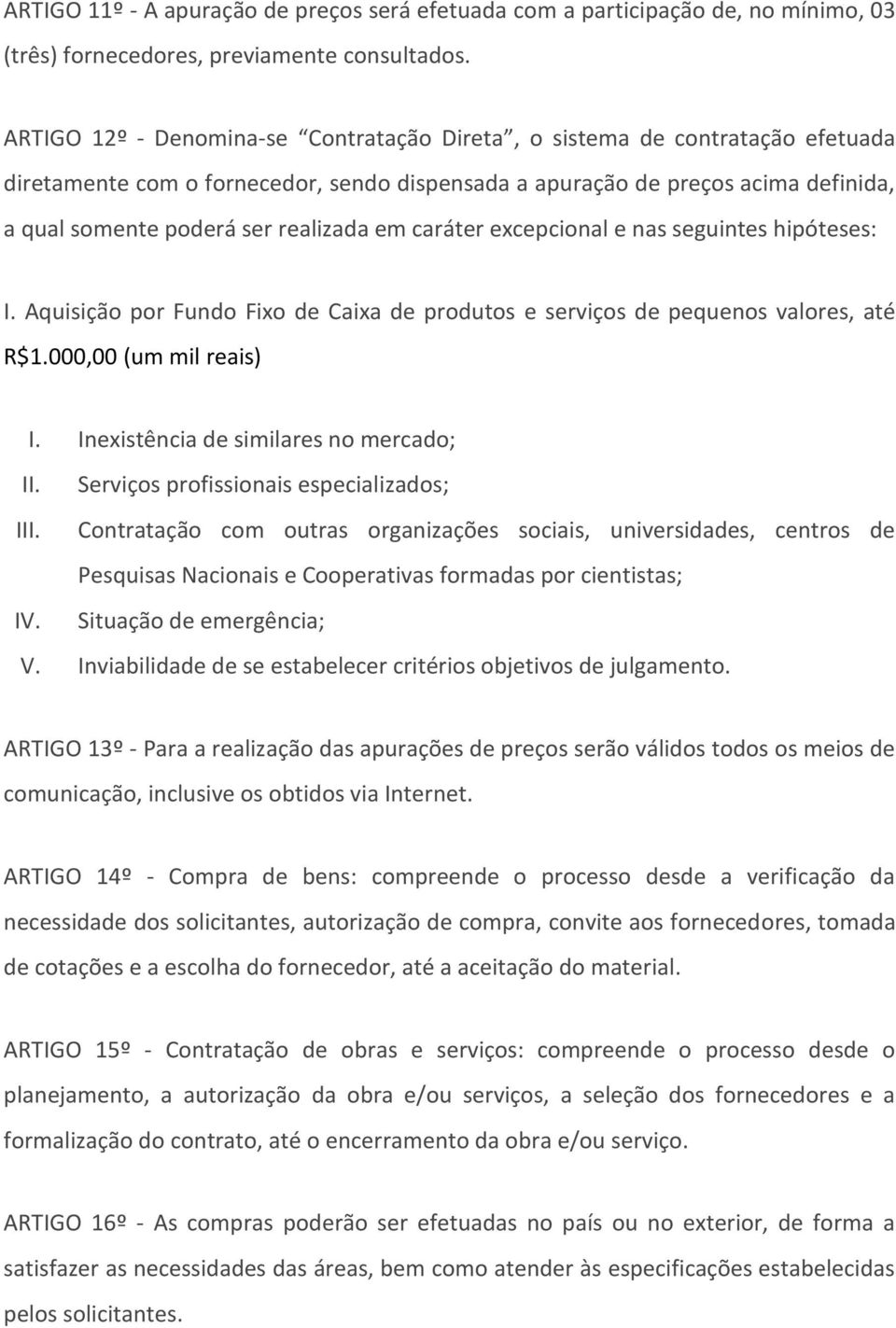 em caráter excepcional e nas seguintes hipóteses: I. Aquisição por Fundo Fixo de Caixa de produtos e serviços de pequenos valores, até R$1.000,00 (um mil reais) I.