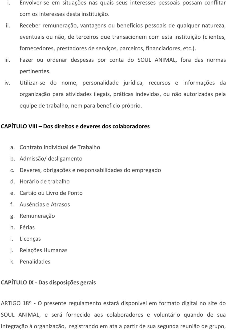 parceiros, financiadores, etc.). Fazer ou ordenar despesas por conta do SOUL ANIMAL, fora das normas pertinentes.