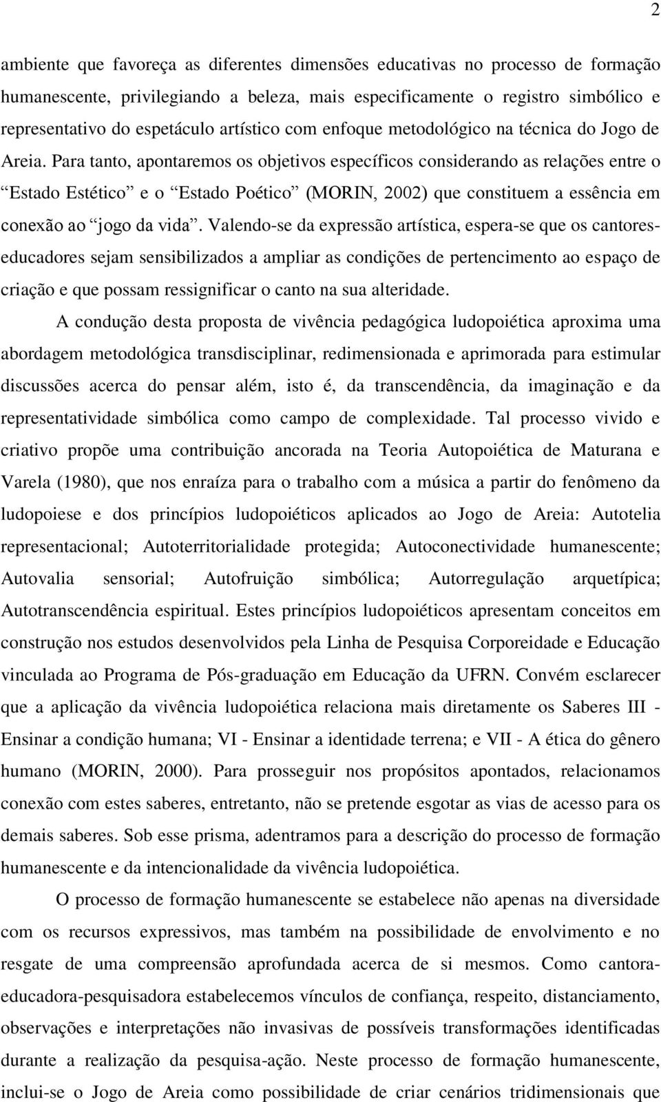 Para tanto, apontaremos os objetivos específicos considerando as relações entre o Estado Estético e o Estado Poético (MORIN, 2002) que constituem a essência em conexão ao jogo da vida.