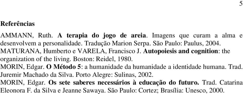 Boston: Reidel, 1980. MORIN, Edgar. O Método 5: a humanidade da humanidade a identidade humana. Trad. Juremir Machado da Silva.