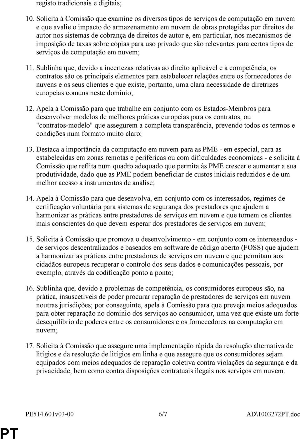 cobrança de direitos de autor e, em particular, nos mecanismos de imposição de taxas sobre cópias para uso privado que são relevantes para certos tipos de serviços de computação em nuvem; 11.