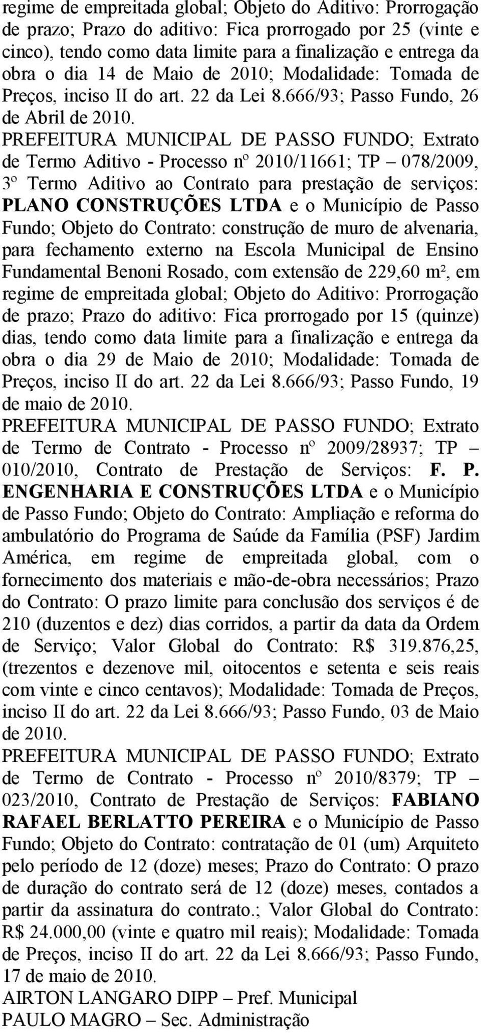 de Termo Aditivo - Processo nº 2010/11661; TP 078/2009, 3º Fundo; Objeto do Contrato: construção de muro de alvenaria, para fechamento externo na Escola Municipal de Ensino Fundamental Benoni Rosado,