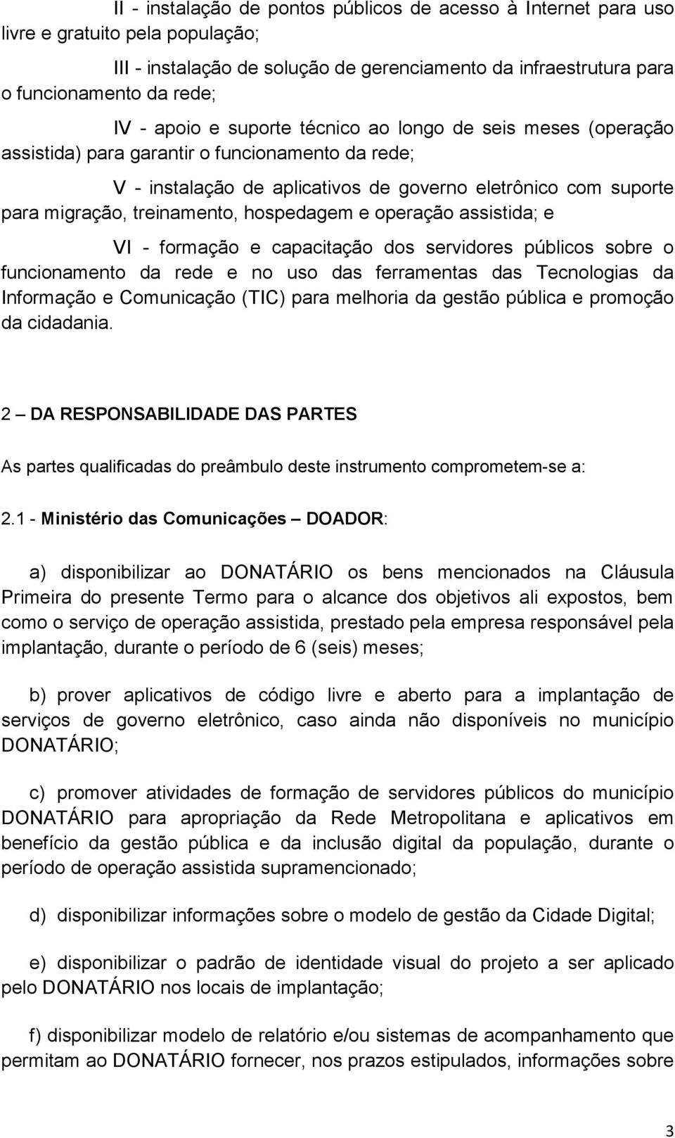 hospedagem e operação assistida; e VI - formação e capacitação dos servidores públicos sobre o funcionamento da rede e no uso das ferramentas das Tecnologias da Informação e Comunicação (TIC) para