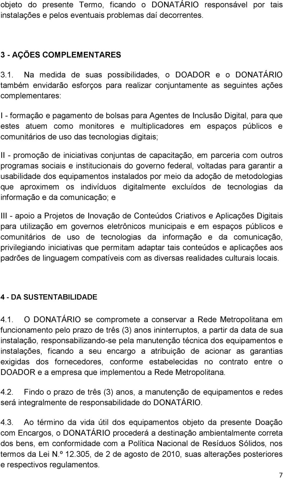 Inclusão Digital, para que estes atuem como monitores e multiplicadores em espaços públicos e comunitários de uso das tecnologias digitais; II - promoção de iniciativas conjuntas de capacitação, em