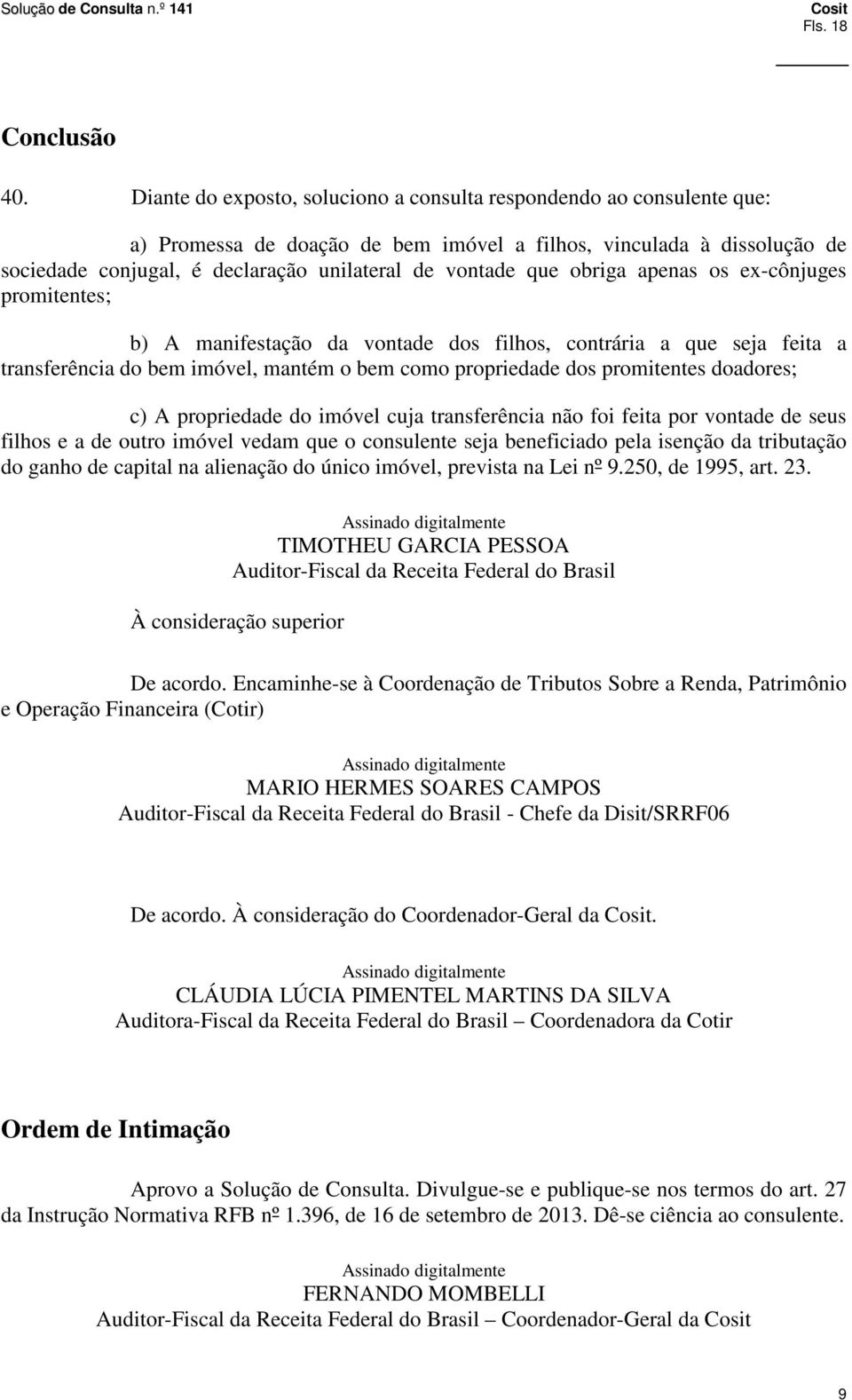 que obriga apenas os ex-cônjuges promitentes; b) A manifestação da vontade dos filhos, contrária a que seja feita a transferência do bem imóvel, mantém o bem como propriedade dos promitentes