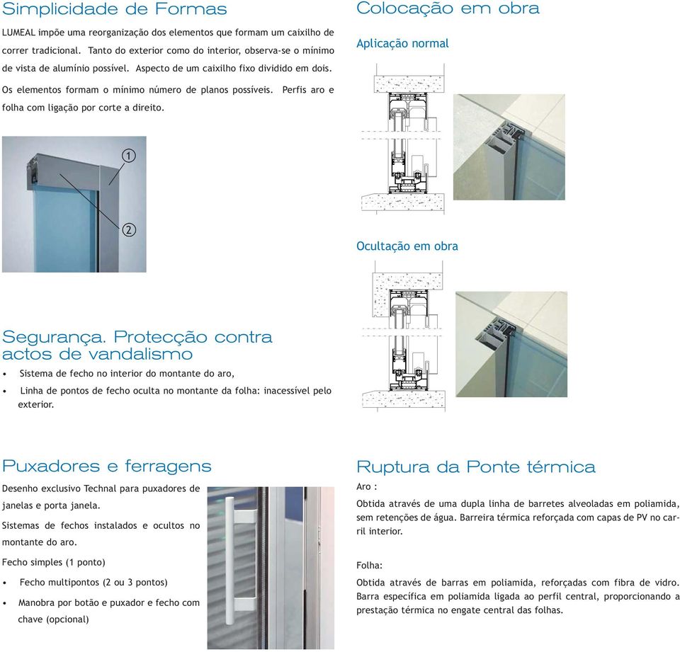 1 2 Ocultação em obra Segurança. Protecção contra actos de vandalismo Sistema de fecho no interior do montante do aro, Linha de pontos de fecho oculta no montante da folha: inacessível pelo exterior.