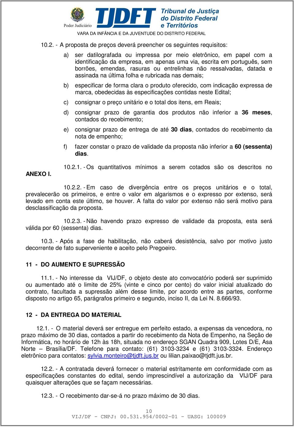 expressa de marca, obedecidas às especificações contidas neste Edital; c) consignar o preço unitário e o total dos itens, em Reais; d) consignar prazo de garantia dos produtos não inferior a 36