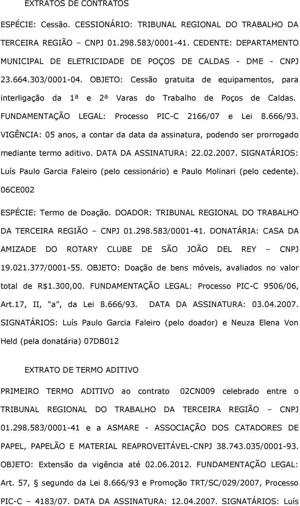 OBJETO: Cessão gratuita de equipamentos, para interligação da 1ª e 2ª Varas do Trabalho de Poços de Caldas. FUNDAMENTAÇÃO LEGAL: Processo PIC-C 2166/07 e Lei 8.666/93.