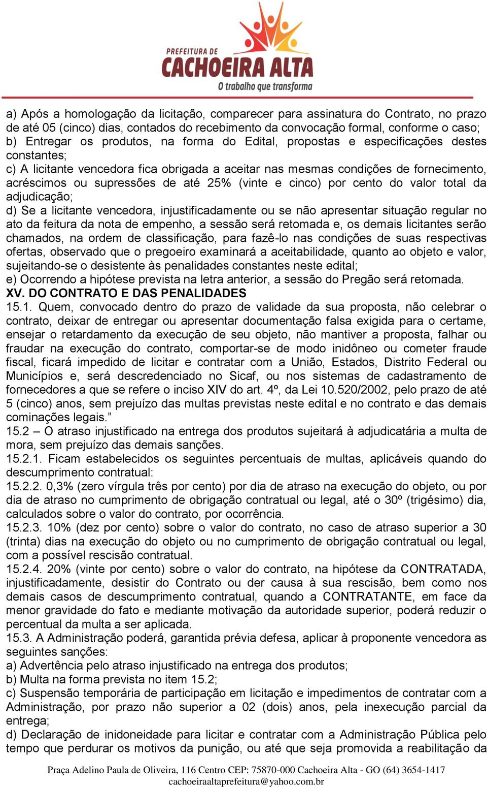 cinco) por cento do valor total da adjudicação; d) Se a licitante vencedora, injustificadamente ou se não apresentar situação regular no ato da feitura da nota de empenho, a sessão será retomada e,