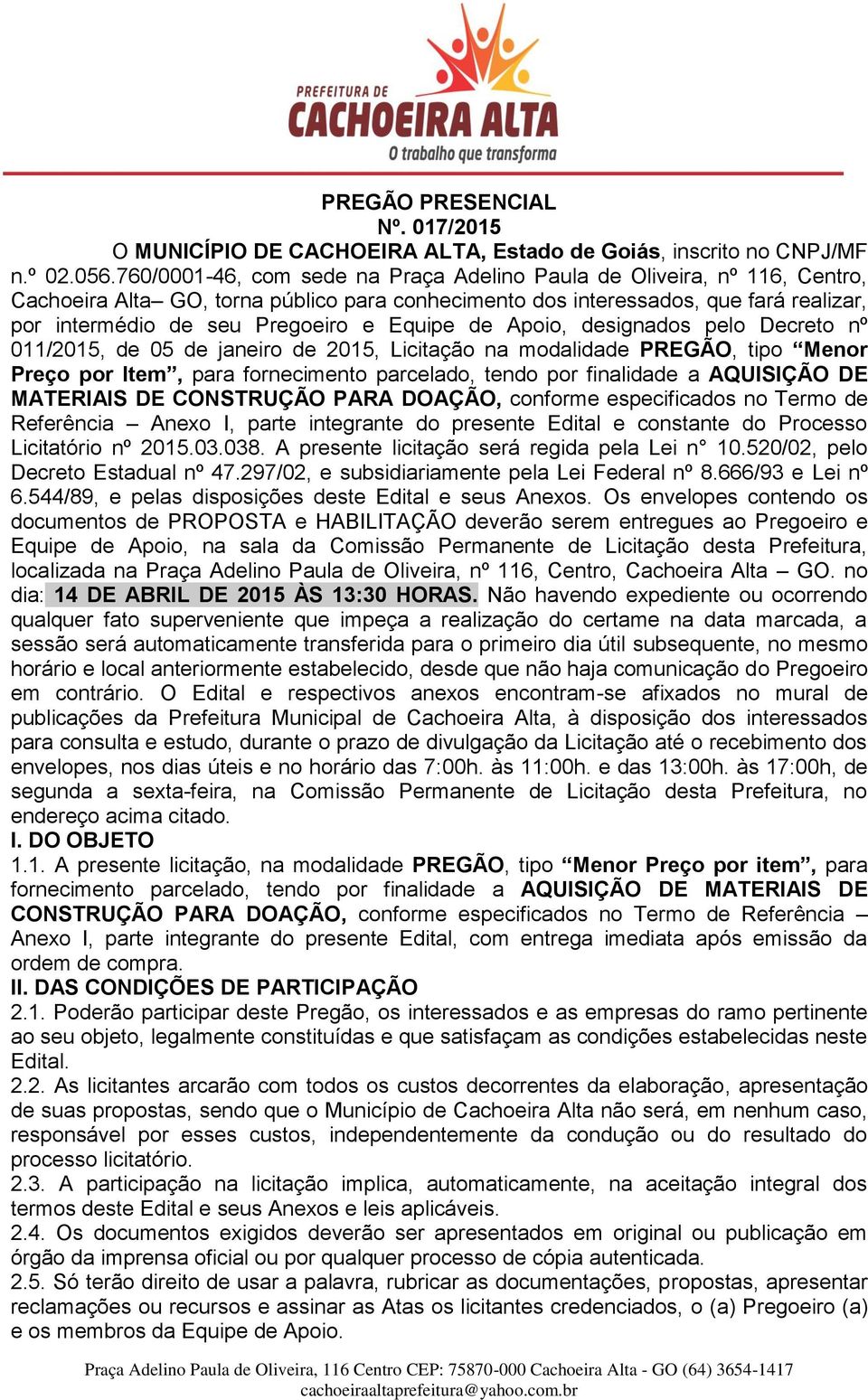 Equipe de Apoio, designados pelo Decreto nº 011/2015, de 05 de janeiro de 2015, Licitação na modalidade PREGÃO, tipo Menor Preço por Item, para fornecimento parcelado, tendo por finalidade a