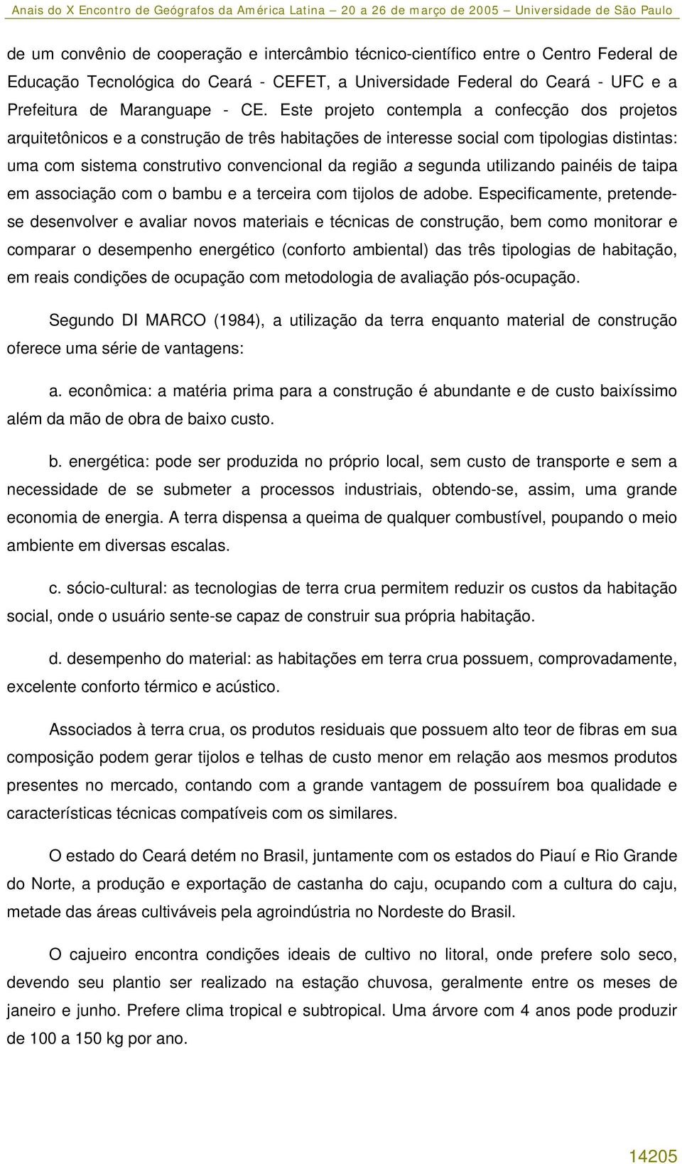 segunda utilizando painéis de taipa em associação com o bambu e a terceira com tijolos de adobe.