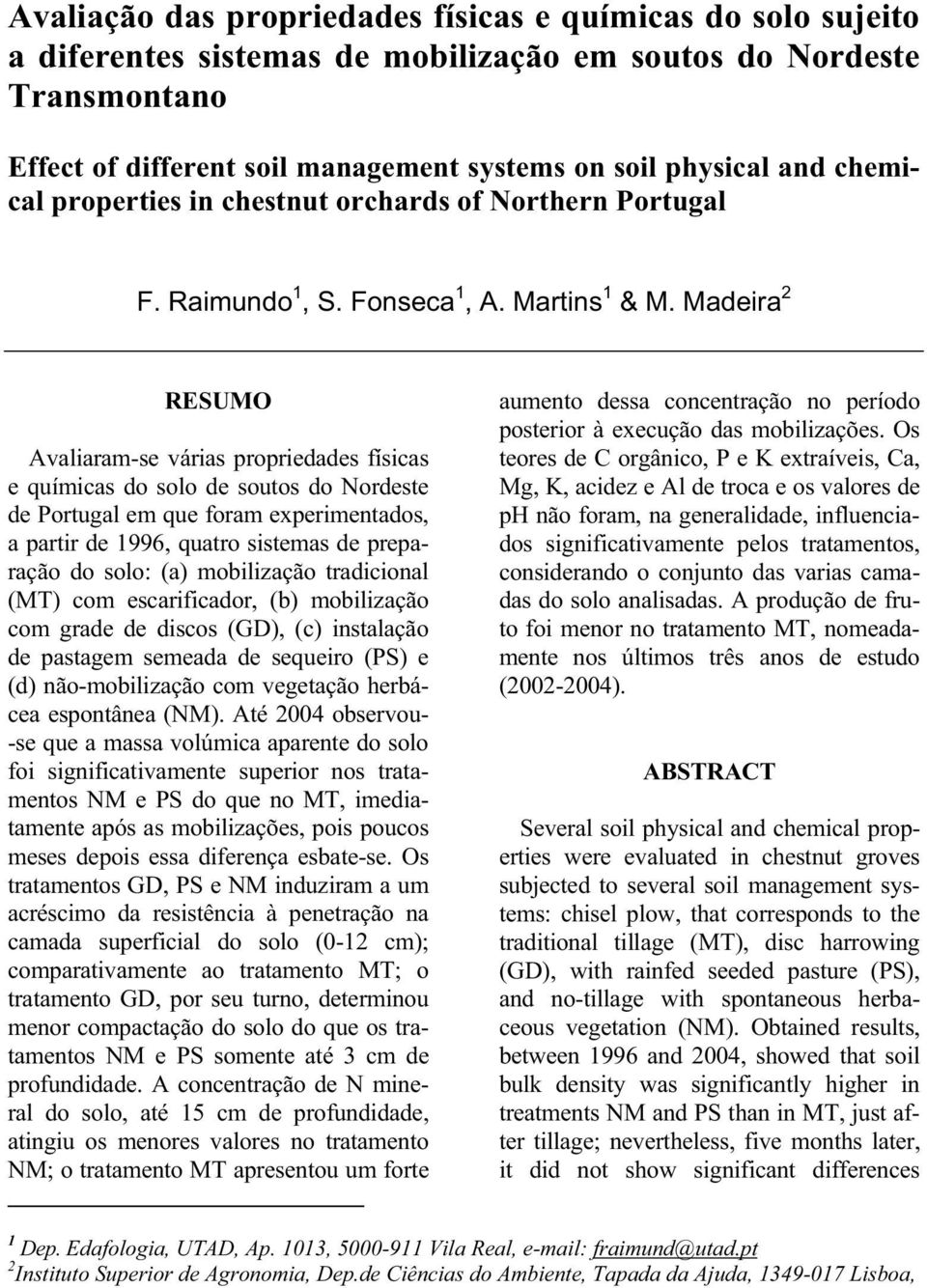 Mdeir 2 RESUMO Avlirm-se váris proprieddes físics e químics do solo de soutos do Nordeste de Portugl em que form experimentdos, prtir de 1996, qutro sistems de preprção do solo: () moilizção