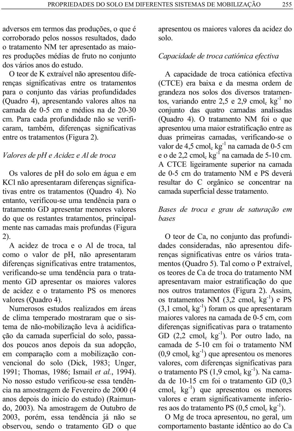 O teor de K extrível não presentou diferençs significtivs entre os trtmentos pr o conjunto ds váris profundiddes (Qudro 4), presentndo vlores ltos n cmd de - cm e médios n de 2-3 cm.