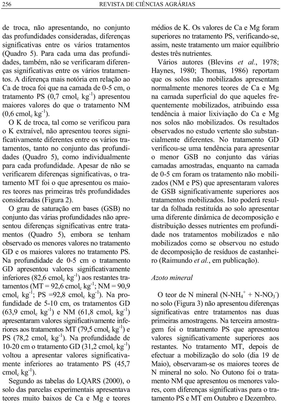 A diferenç mis notóri em relção o C de troc foi que n cmd de - cm, o trtmento PS (,7 cmol c kg -1 ) presentou miores vlores do que o trtmento NM (,6 cmol c kg -1 ).