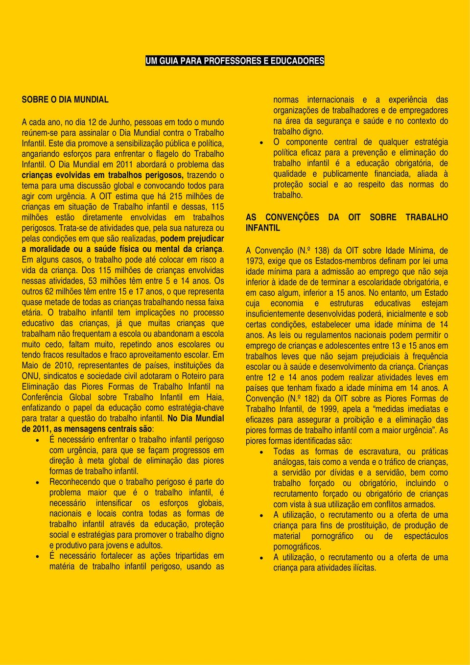 O Dia Mundial em 2011 abordará o problema das crianças evolvidas em trabalhos perigosos, trazendo o tema para uma discussão global e convocando todos para agir com urgência.