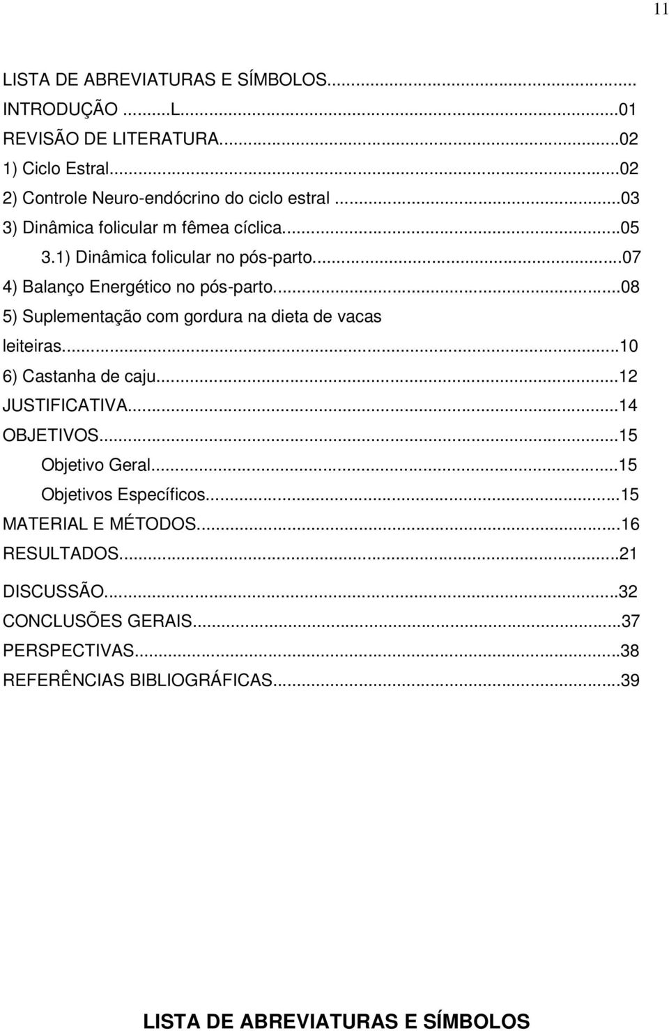 ..08 5) Suplementação com gordura na dieta de vacas leiteiras...10 6) Castanha de caju...12 JUSTIFICATIVA...14 OBJETIVOS...15 Objetivo Geral.