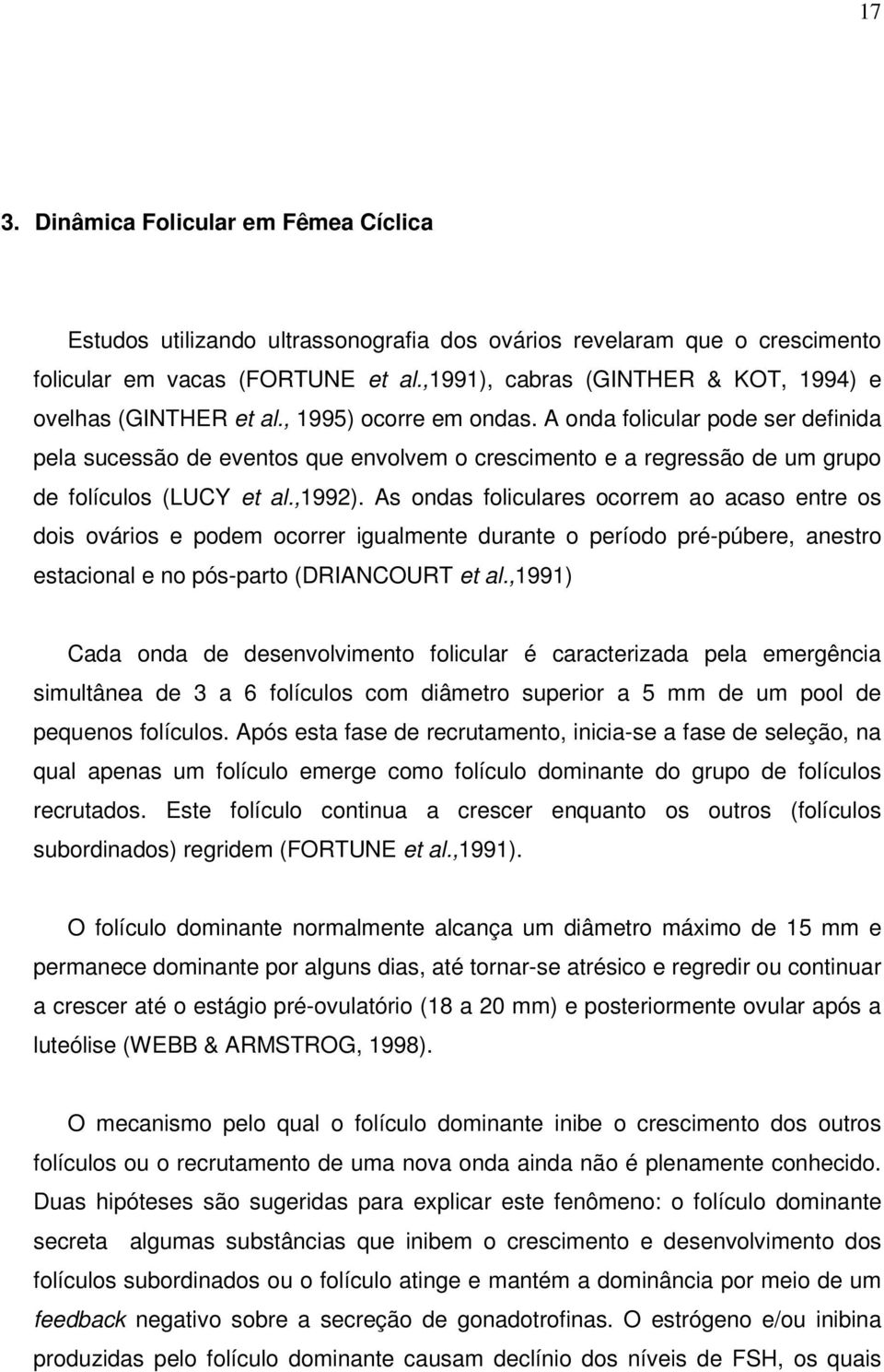 A onda folicular pode ser definida pela sucessão de eventos que envolvem o crescimento e a regressão de um grupo de folículos (LUCY et al.,1992).