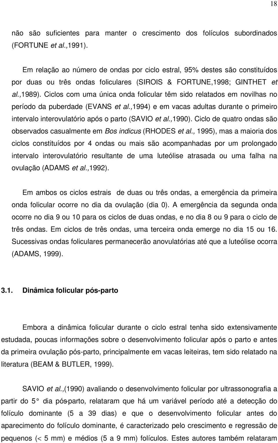 Ciclos com uma única onda folicular têm sido relatados em novilhas no período da puberdade (EVANS et al.