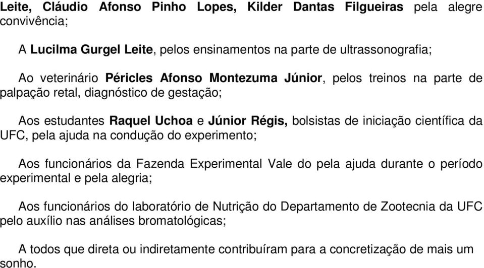 da UFC, pela ajuda na condução do experimento; Aos funcionários da Fazenda Experimental Vale do pela ajuda durante o período experimental e pela alegria; Aos funcionários do