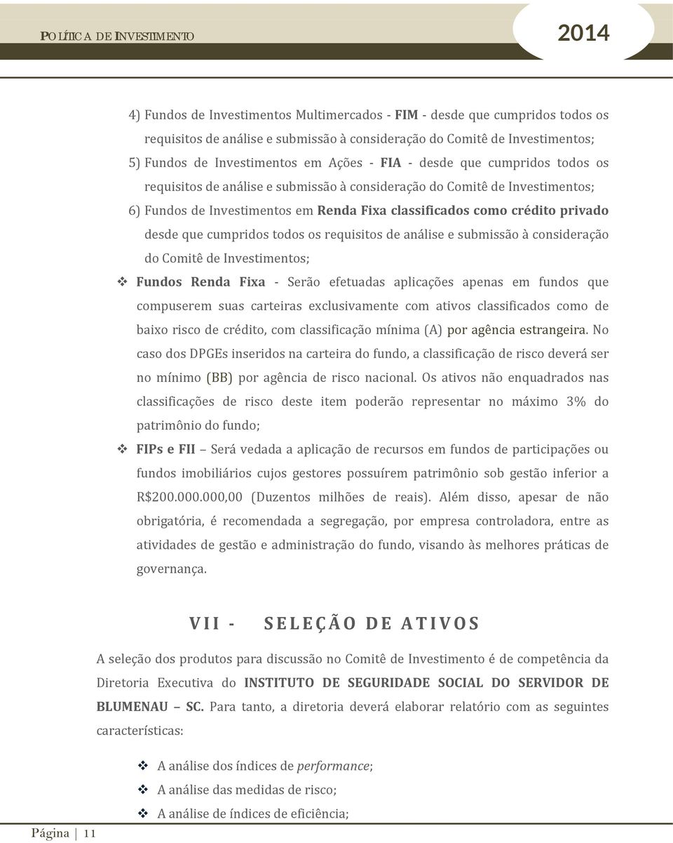 cumpridos todos os requisitos de análise e submissão à consideração do Comitê de Investimentos; Fundos Renda Fixa - Serão efetuadas aplicações apenas em fundos que compuserem suas carteiras