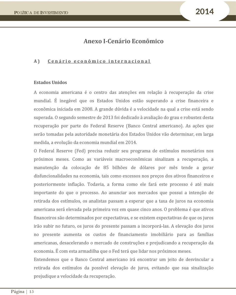 O segundo semestre de 2013 foi dedicado à avaliação do grau e robustez desta recuperação por parte do Federal Reserve (Banco Central americano).