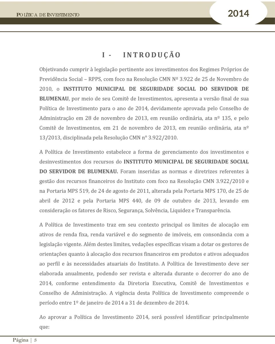 para o ano de, devidamente aprovada pelo Conselho de Administração em 28 de novembro de 2013, em reunião ordinária, ata nº 135, e pelo Comitê de Investimentos, em 21 de novembro de 2013, em reunião