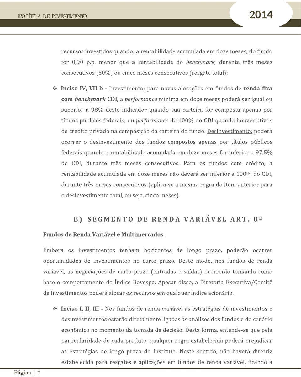 fixa com benchmark CDI, a performance mínima em doze meses poderá ser igual ou superior a 98% deste indicador quando sua carteira for composta apenas por títulos públicos federais; ou performance de