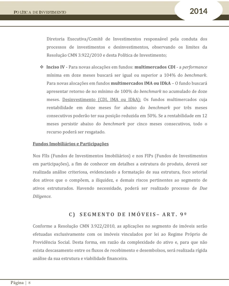 Para novas alocações em fundos multimercados IMA ou IDkA O fundo buscará apresentar retorno de no mínimo de 100% do benchmark no acumulado de doze meses.