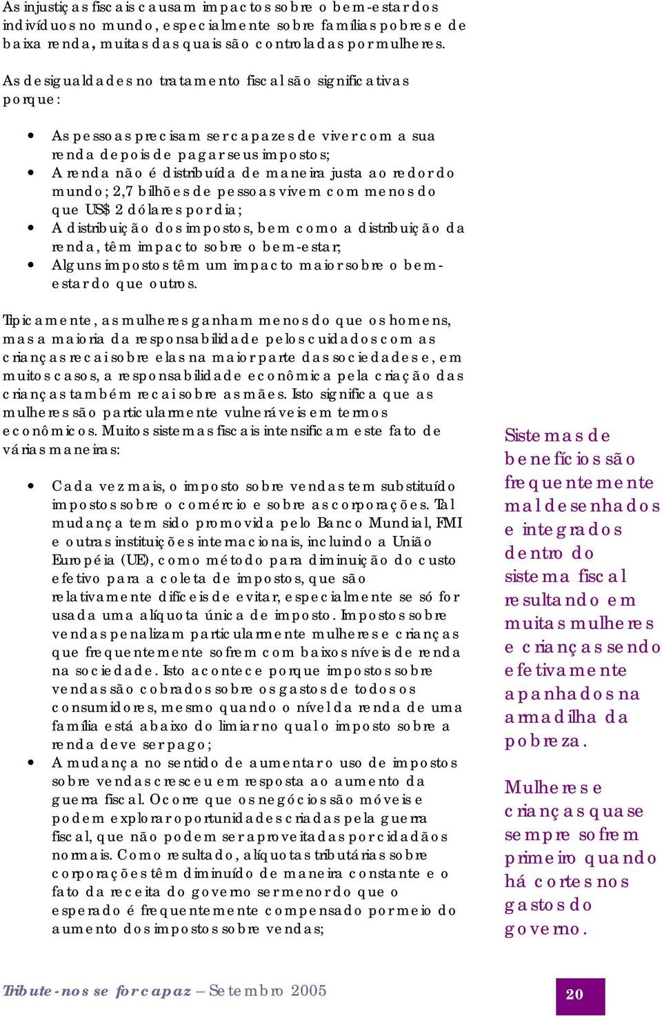 redor do mundo; 2,7 bilhões de pessoas vivem com menos do que US$ 2 dólares por dia; A distribuição dos impostos, bem como a distribuição da renda, têm impacto sobre o bem-estar; Alguns impostos têm