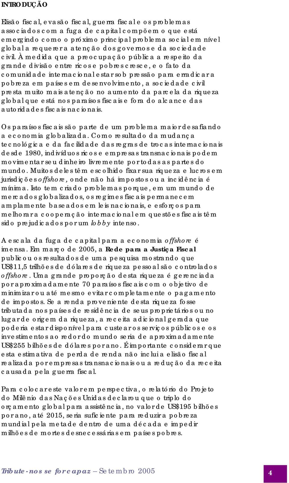 À medida que a preocupação pública a respeito da grande divisão entre ricos e pobres cresce, e o fato da comunidade internacional estar sob pressão para erradicar a pobreza em países em