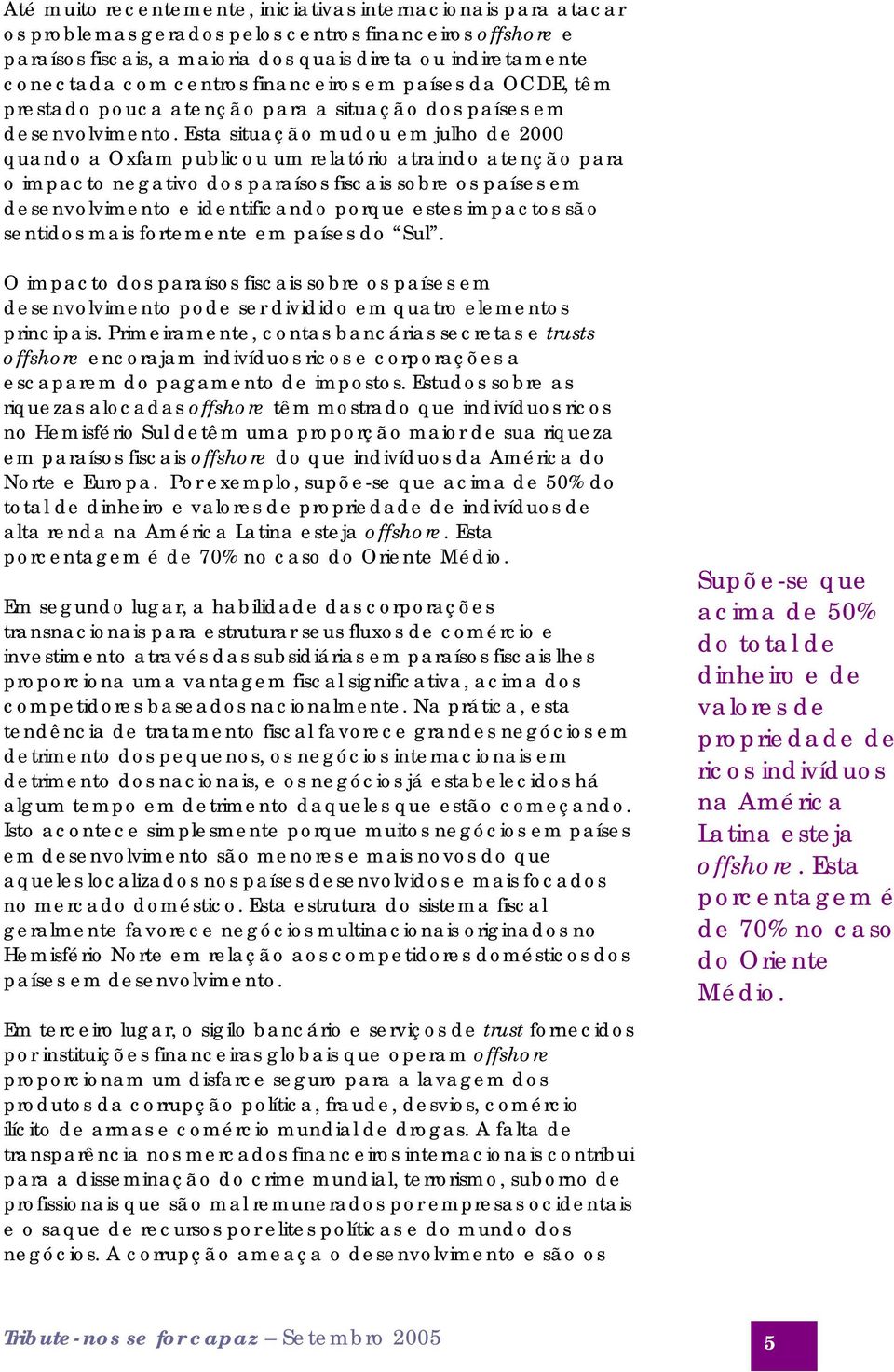 Esta situação mudou em julho de 2000 quando a Oxfam publicou um relatório atraindo atenção para o impacto negativo dos paraísos fiscais sobre os países em desenvolvimento e identificando porque estes