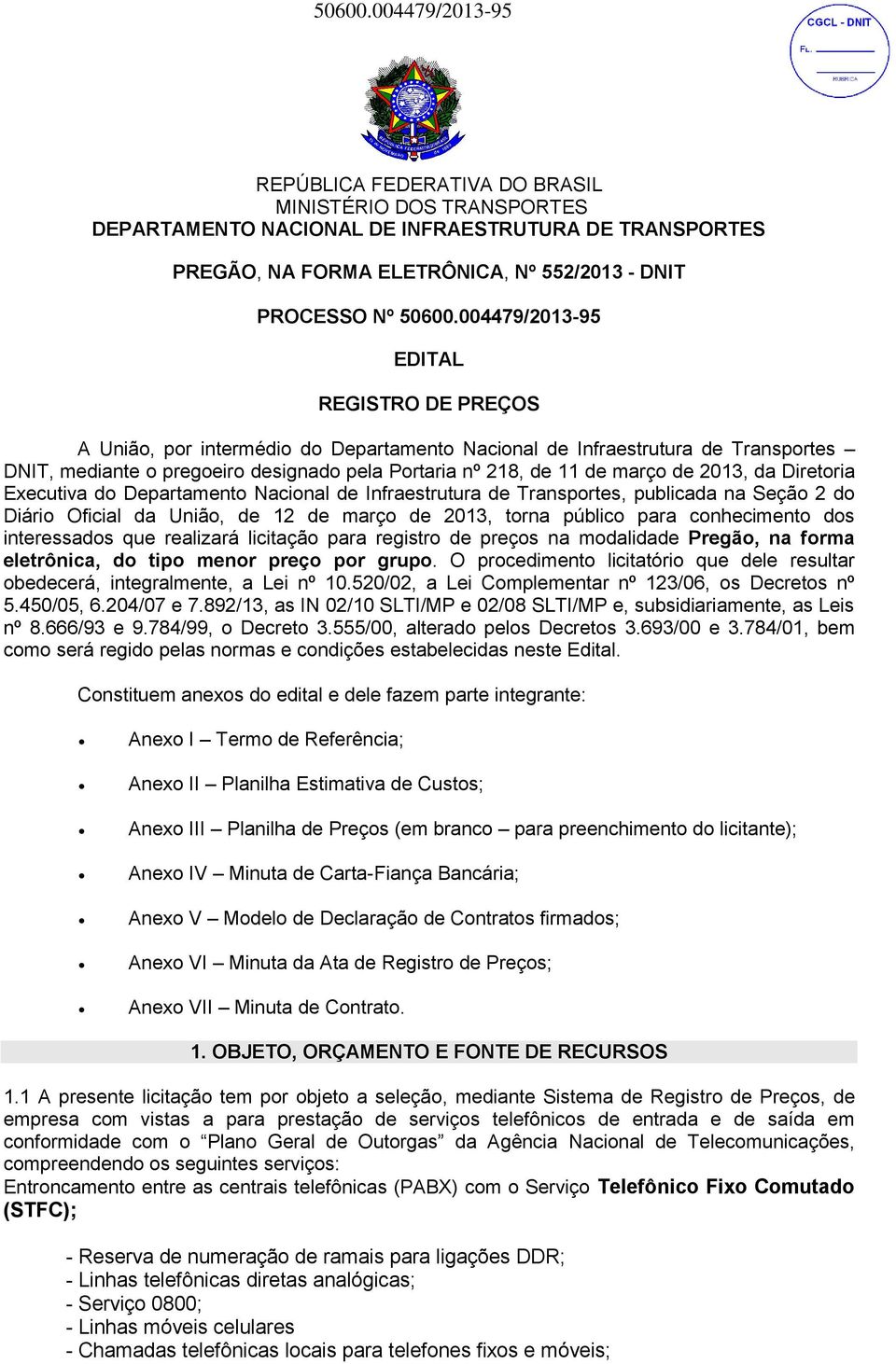 004479/2013-95 EDITAL REGISTRO DE PREÇOS A União, por intermédio do Departamento Nacional de Infraestrutura de Transportes DNIT, mediante o pregoeiro designado pela Portaria nº 218, de 11 de março de