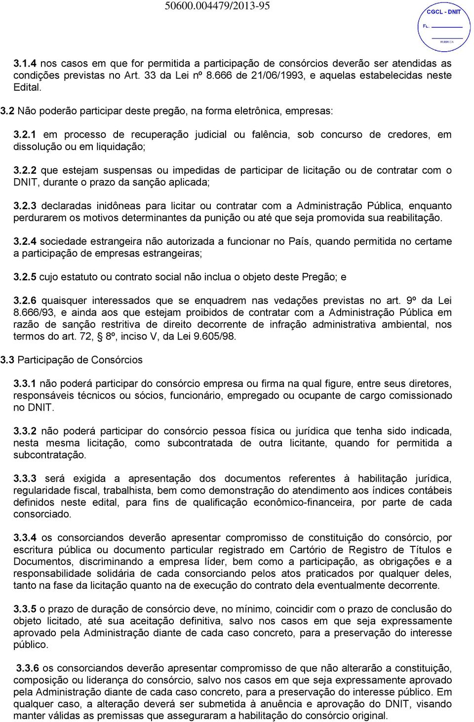 2.2 que estejam suspensas ou impedidas de participar de licitação ou de contratar com o DNIT, durante o prazo da sanção aplicada; 3.2.3 declaradas inidôneas para licitar ou contratar com a Administração Pública, enquanto perdurarem os motivos determinantes da punição ou até que seja promovida sua reabilitação.