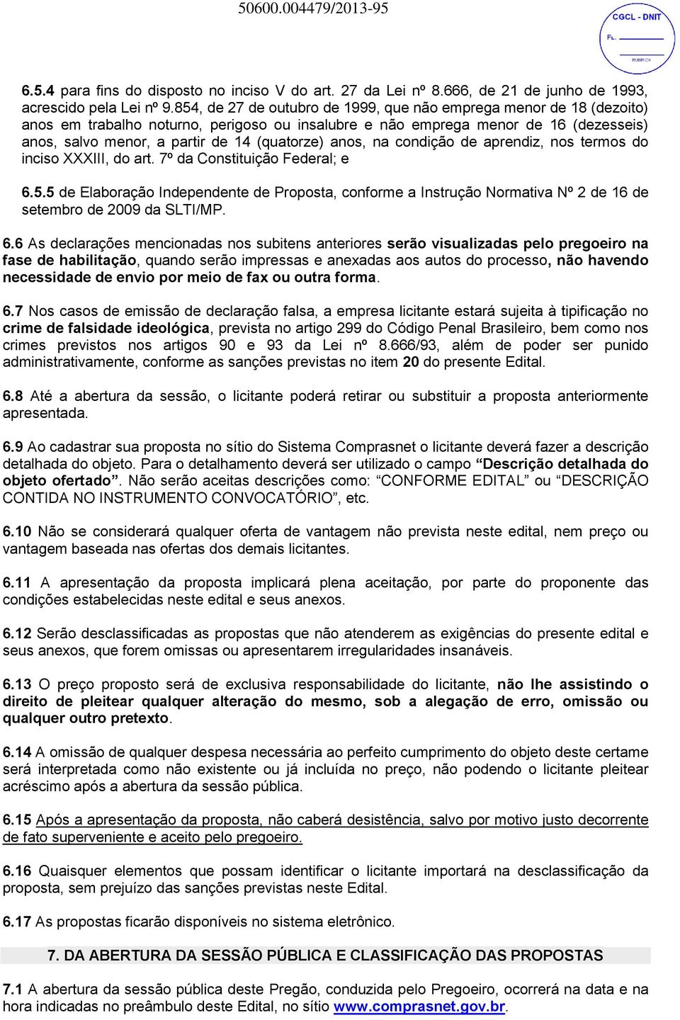 anos, na condição de aprendiz, nos termos do inciso XXXIII, do art. 7º da Constituição Federal; e 6.5.