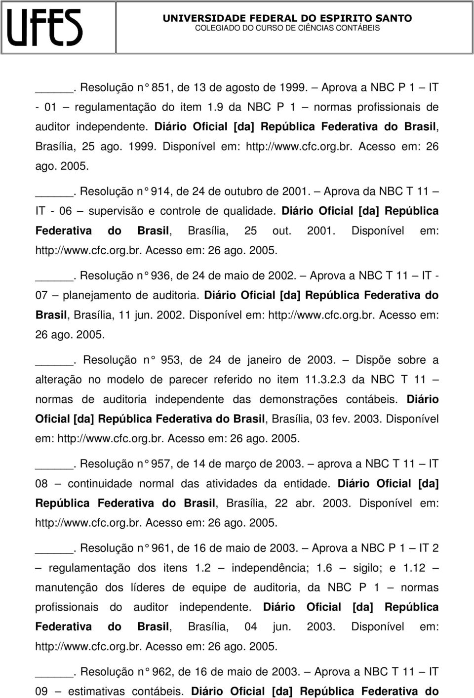 Aprova da NBC T 11 IT - 06 supervisão e controle de qualidade. Diário Oficial [da] República Federativa do Brasil, Brasília, 25 out. 2001. Disponível em:. Resolução n 936, de 24 de maio de 2002.