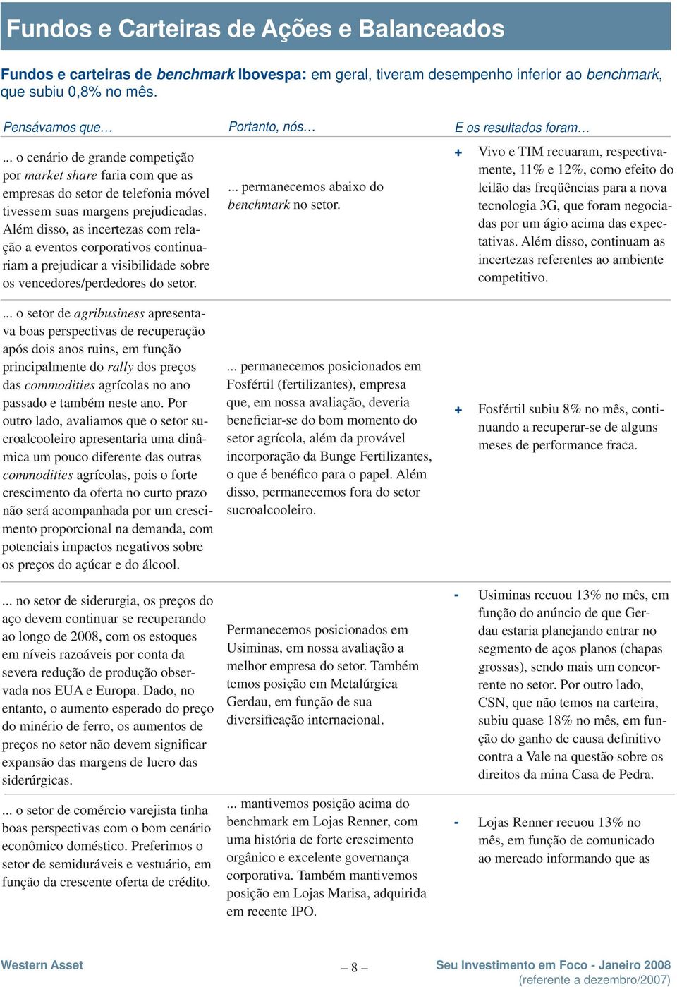 Além disso, as incertezas com relação a eventos corporativos continuariam a prejudicar a visibilidade sobre os vencedores/perdedores do setor.