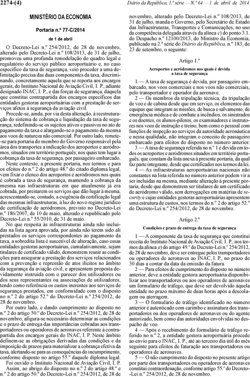 º 108/2013, de 31 de julho, promoveu uma profunda remodelação do quadro legal e regulatório do serviço público aeroportuário e, no caso específico da taxa de segurança, veio proceder a uma