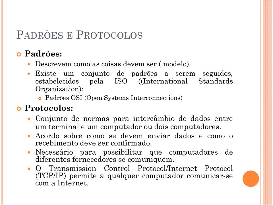 Protocolos: Conjunto de normas para intercâmbio de dados entre um terminal e um computador ou dois computadores.