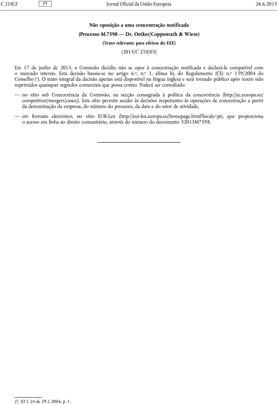 interno. Esta decisão baseia-se no artigo 6. o, n. o 1, alínea b), do Regulamento (CE) n. o 139/2004 do Conselho ( 1 ).