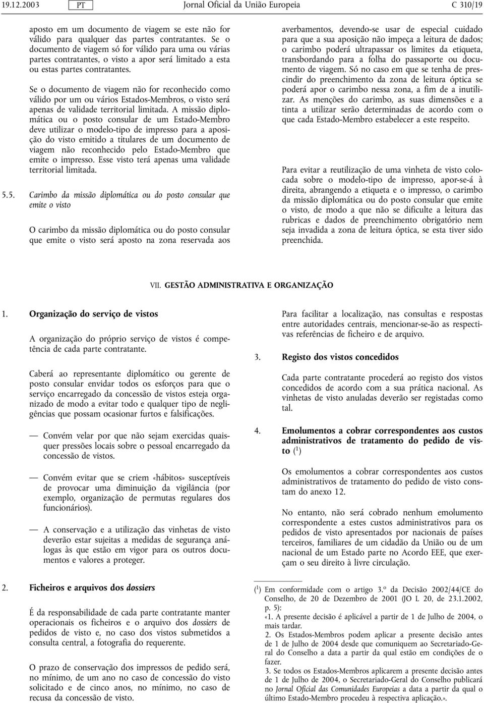 Se o documento de viagem não for reconhecido como válido por um ou vários Estados-Membros, o visto será apenas de validade territorial limitada.