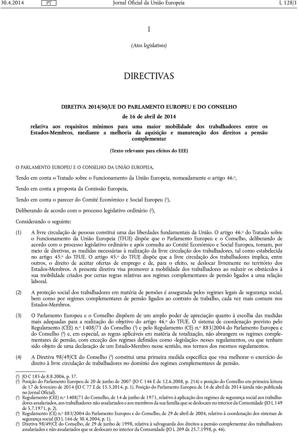 UNIÃO EUROPEIA, Tendo em conta o Tratado sobre o Funcionamento da União Europeia, nomeadamente o artigo 46.