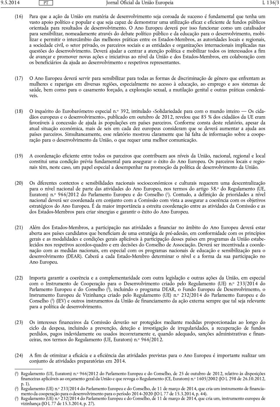 O Ano Europeu deverá por isso funcionar como um catalisador para sensibilizar, nomeadamente através do debate político público e da educação para o desenvolvimento, mobilizar e permitir o intercâmbio