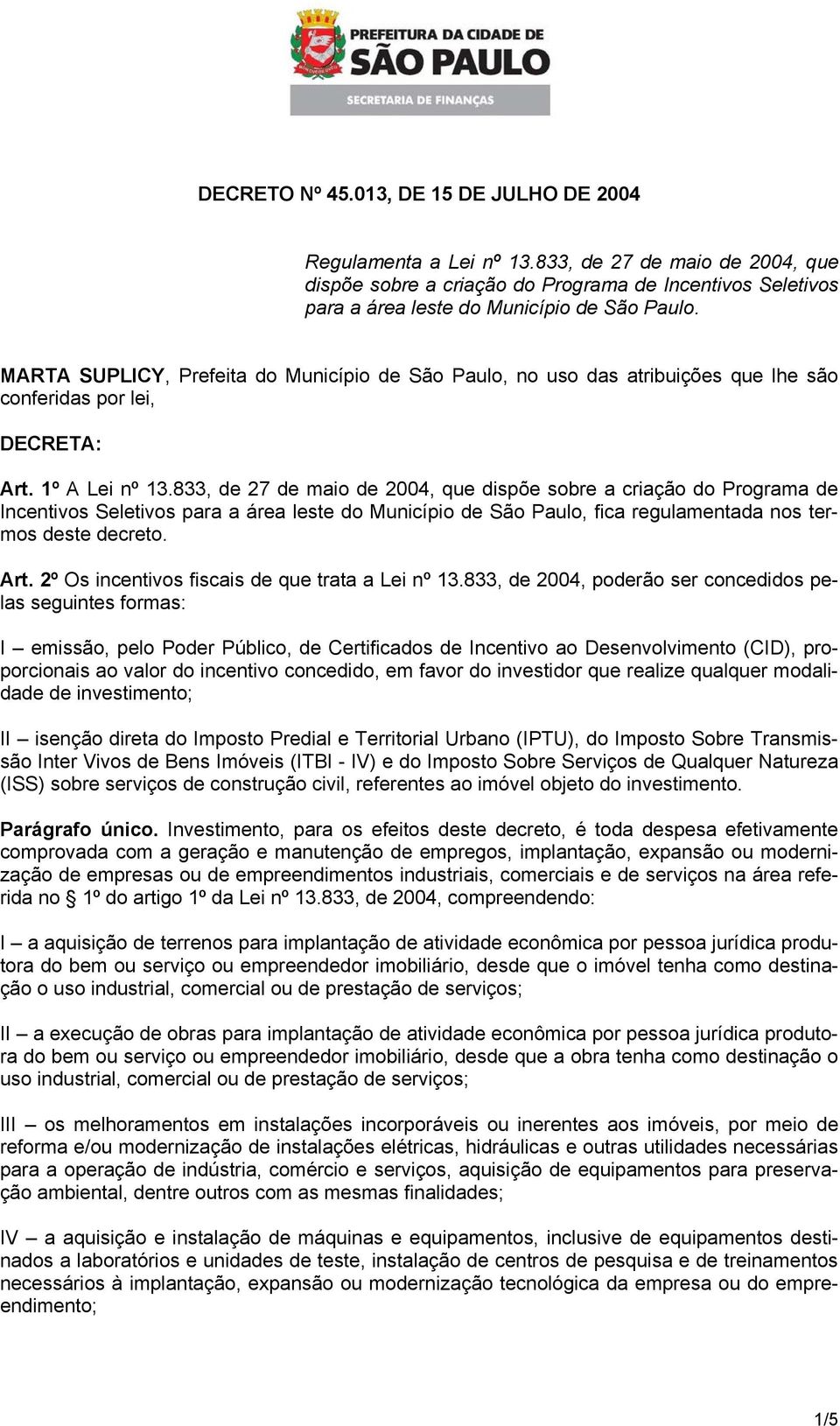 MARTA SUPLICY, Prefeita do Município de São Paulo, no uso das atribuições que lhe são conferidas por lei, DECRETA: Art. 1º A Lei nº 13.