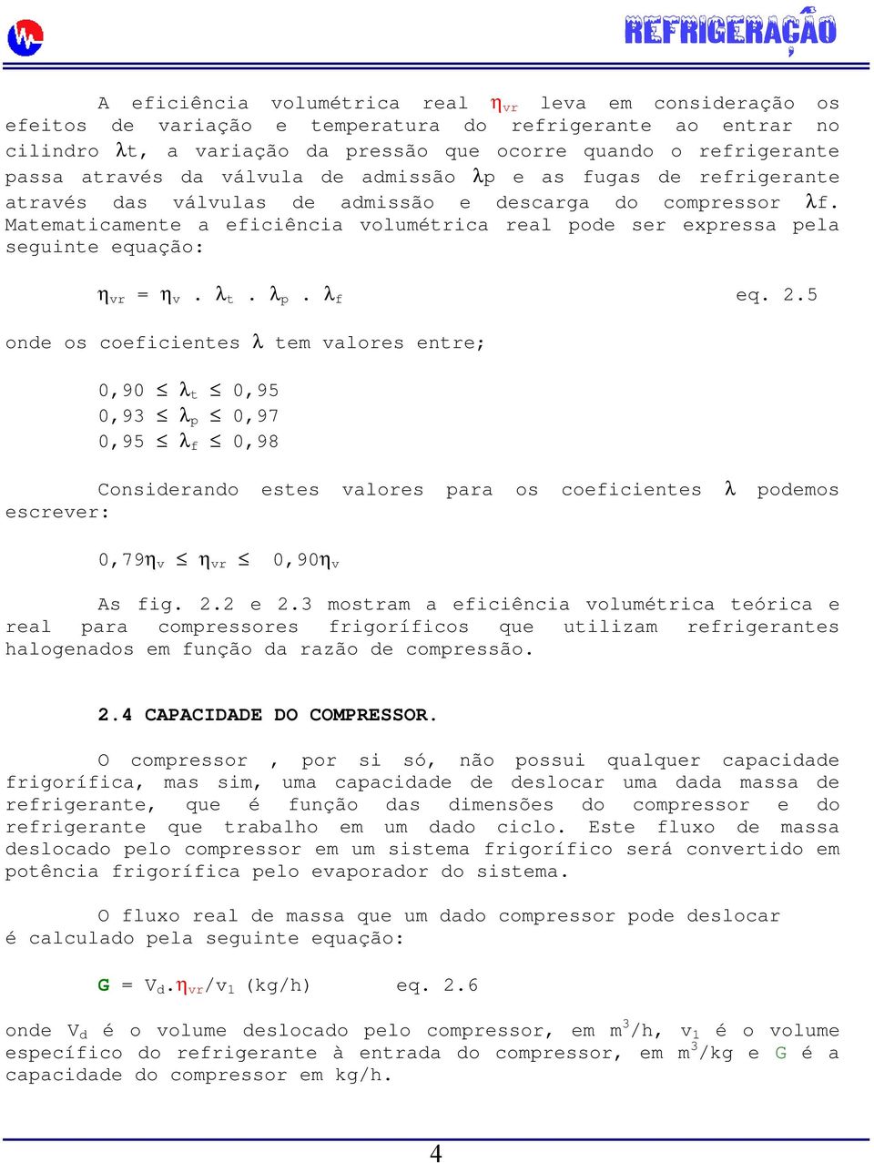 Matematicamente a eficiência volumétrica real pode ser expressa pela seguinte equação: η vr = η v. λ t. λ p. λ f eq. 2.