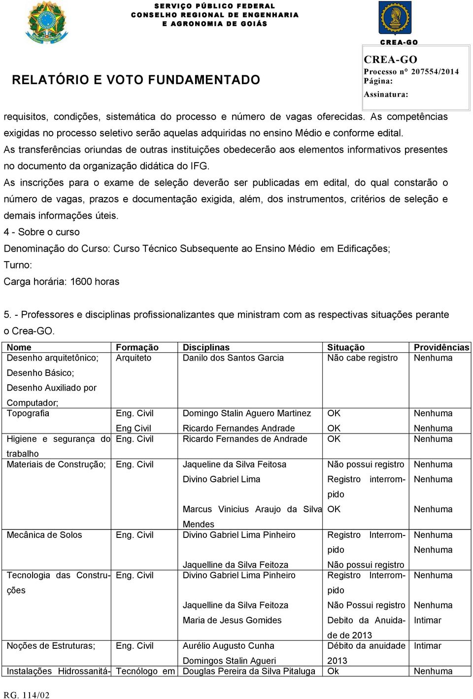 As inscrições para o exame de seleção deverão ser publicadas em edital, do qual constarão o número de vagas, prazos e documentação exigida, além, dos instrumentos, critérios de seleção e demais