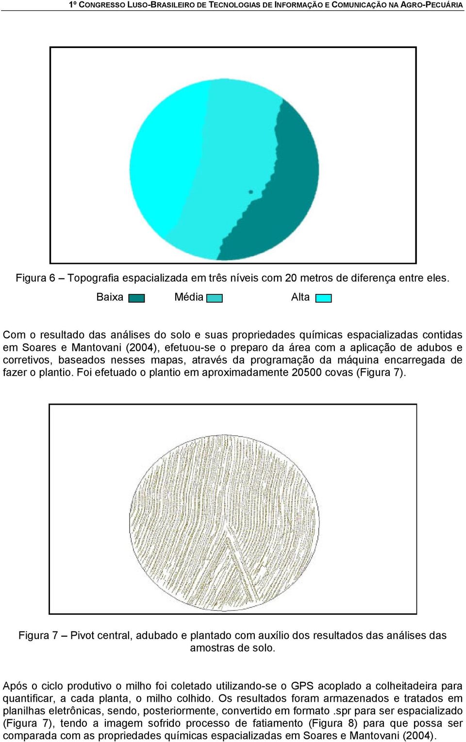 corretivos, baseados nesses mapas, através da programação da máquina encarregada de fazer o plantio. Foi efetuado o plantio em aproximadamente 20500 covas (Figura 7).