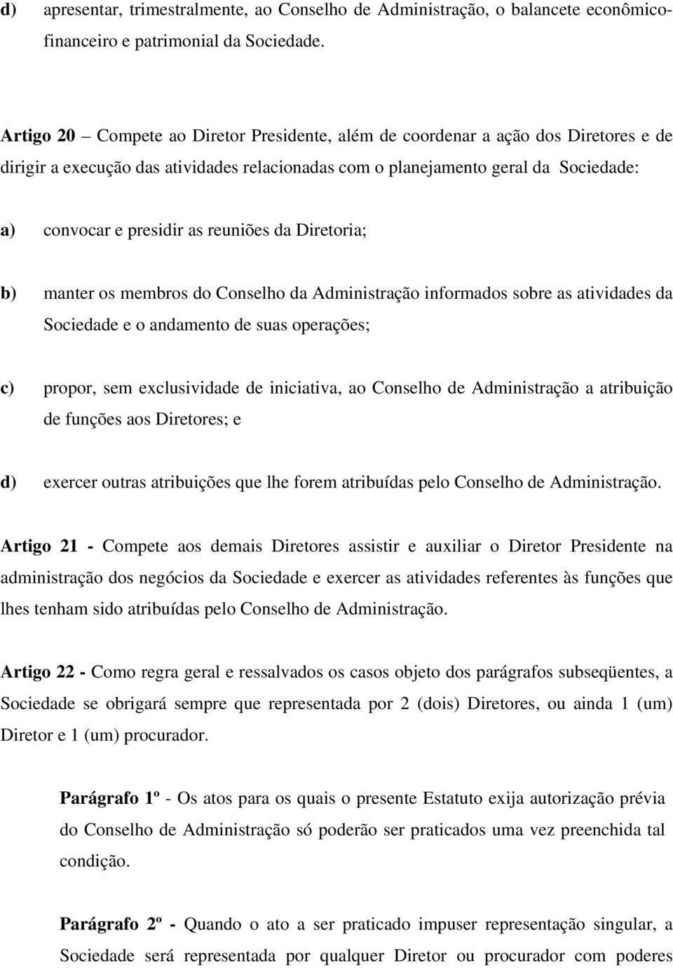 reuniões da Diretoria; b) manter os membros do Conselho da Administração informados sobre as atividades da Sociedade e o andamento de suas operações; c) propor, sem exclusividade de iniciativa, ao