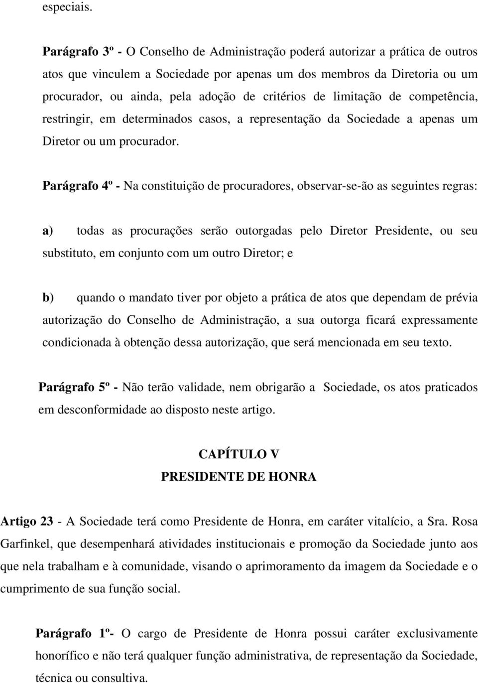 critérios de limitação de competência, restringir, em determinados casos, a representação da Sociedade a apenas um Diretor ou um procurador.